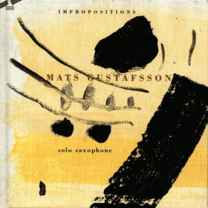 Mats Gustafsson: Impropositions. Solo Saxophone