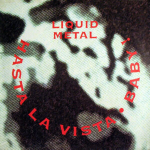 Liquid Metal (4): Hasta La Vista, Baby!