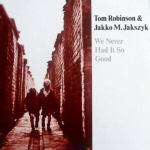 Tom Robinson & Jakko M Jakszyk*: We Never Had It So Good