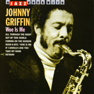 Johnny Griffin: Woe Is Me