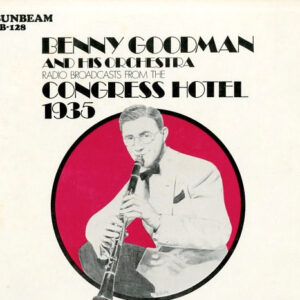 Benny Goodman And His Orchestra: Radio Broadcasts From the Congress Hotel 1935