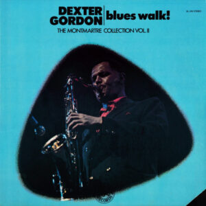 Dexter Gordon: Blues Walk! The Montmartre Collection Vol. II