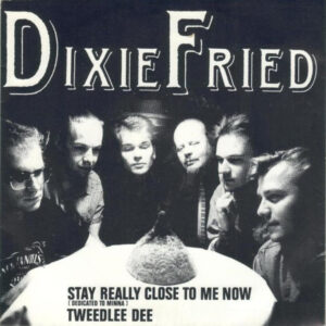 Dixie Fried: Stay Really Close To Me Now / Tweedlee Dee