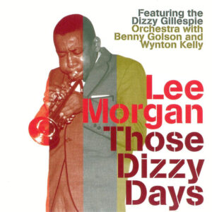 Lee Morgan Featuring The Dizzy Gillespie Orchestra* With Benny Golson And Wynton Kelly: Those Dizzy Days