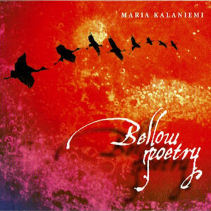 Maria Kalaniemi: Bellow Poetry