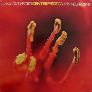 Hank Crawford / Calvin Newborne*: Centerpiece