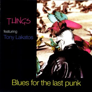 Things (4) Featuring Tony Lakatos: Blues For The Last Punk