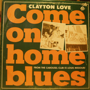 Clayton Love: Come On Home Blues: From The Carousel Club St. Louis Missouri