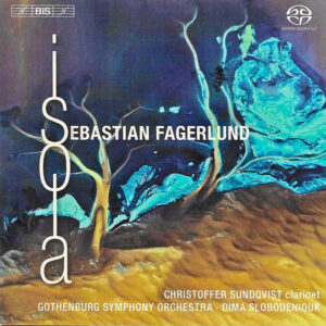 Sebastian Fagerlund, Christoffer Sundqvist, Gothenburg Symphony Orchestra*, Dima Slobodeniouk: Clarinet Concerto / Partita / Isola