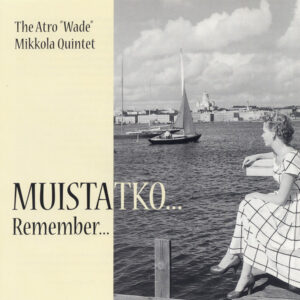 The Atro "Wade" Mikkola Quintet: Muistatko... Remember...