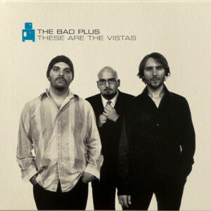 The Bad Plus: These Are The Vistas