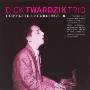 Dick Twardzik Trio: Complete Recordings