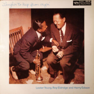 Lester Young, Roy Eldridge And Harry Edison: Laughin' To Keep From Cryin'