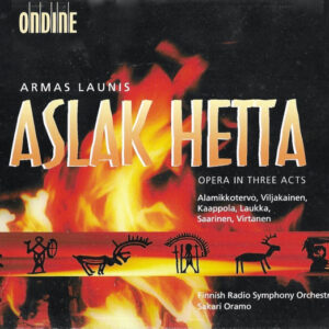 Armas Launis - Alamikkotervo*, Viljakainen*, Kaapola*, Laukka*, Saarinen*, Virtanen*, Finnish Radio Symphony Orchestra*, Sakari Oramo: Aslak Hetta, Opera In Three Acts