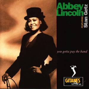 Abbey Lincoln featuring Stan Getz: You Gotta Pay The Band