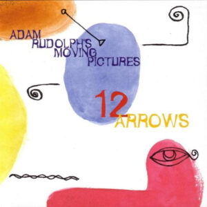 Adam Rudolph's Moving Pictures: 12 Arrows