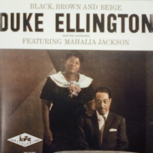 Duke Ellington And His Orchestra Featuring Mahalia Jackson: Black, Brown And Beige