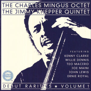 The Charles Mingus Octet* / The Jimmy Knepper Quintet*: Debut Rarities ★ Volume 1