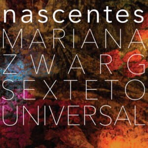 Mariana Zwarg Sexteto Universal: Nascentes