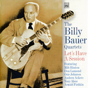 Billy Bauer: The Billy Bauer Quartets / Let's Have A Session