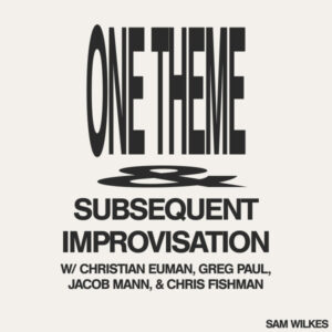 Sam Wilkes (2) w/ Christian Euman, Greg Paul (5), Jacob Mann (2) & Chris Fishman: One Theme & Subsequent Improvisation