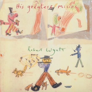 Robert Wyatt: His Greatest Misses