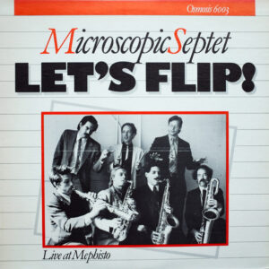 Microscopic Septet: Let's Flip! (Live At Mephisto)