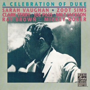 Sarah Vaughan, Zoot Sims, Clark Terry, Joe Pass, Milt Jackson, Ray Brown, Mickey Roker: A Celebration Of Duke