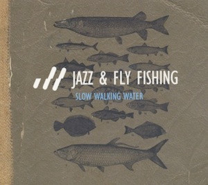 Jazz & Fly Fishing: Slow Walking Water