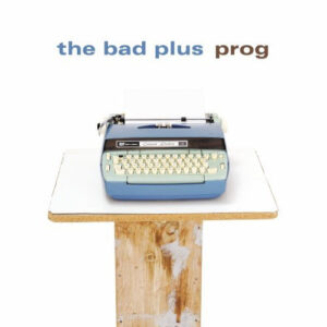 The Bad Plus: Prog