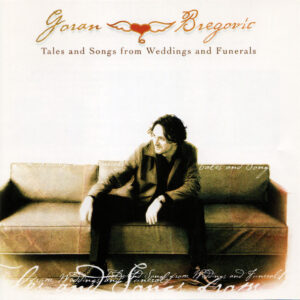 Goran Bregovic*: Tales And Songs From Weddings And Funerals