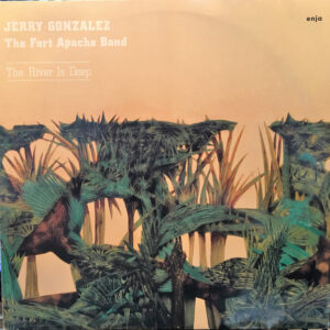 Jerry Gonzalez & The Fort Apache Band*: The River Is Deep