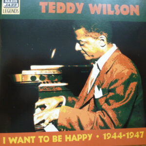 Teddy Wilson: I Want To Be Happy / 1944-1947