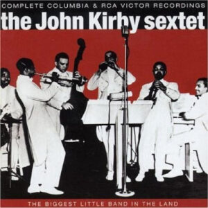 The John Kirby Sextet*: Complete Columbia & RCA Victor Recordings