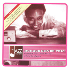 Horace Silver Trio*: Complete Blue Note Sessions With Art Blakey