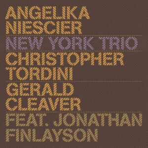 Angelika Niescier, Christopher Tordini, Gerald Cleaver Feat. Jonathan Finlayson: New York Trio