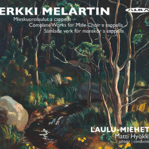 Erkki Melartin, Laulu-Miehet Johtaja | Conductor Matti Hyökki: Mieskuorolaulut A Cappella = Complete Works For Male Choir A Cappella = Samlade Verk För Manskör A Cappella