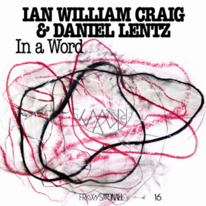 Ian William Craig, Daniel Lentz: Frkwys Vol. 16: In A Word