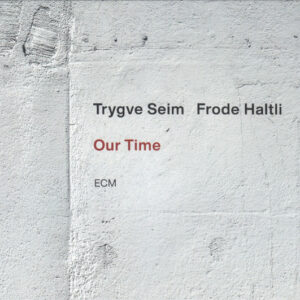 Trygve Seim / Frode Haltli: Our Time