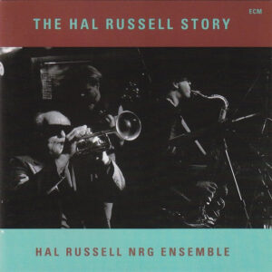 Hal Russell NRG Ensemble*: The Hal Russell Story