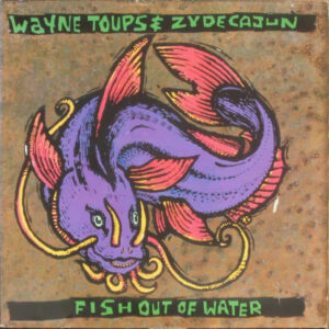 Wayne Toups And Zydecajun*: Fish Out Of Water