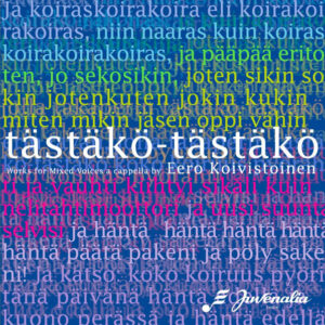 Eero Koivistoinen, Juvenalia Choir: Tästäkö-Tästäkö - Works For Mixed Voices A Cappella By Eero Koivistoinen