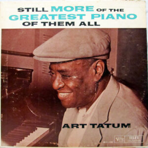 Art Tatum: Still More Of The Greatest Piano Of Them All