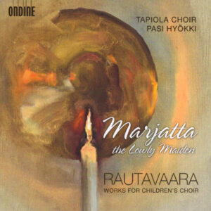 Rautavaara*, Tapiola Choir*, Pasi Hyökki (2): Works For Children's Choir / Marjatta The Lowly Maiden