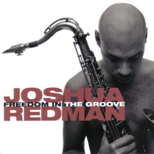 Joshua Redman: Freedom In The Groove