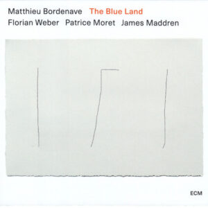 Matthieu Bordenave, Florian Weber (2) / Patrice Moret / James Maddren: The Blue Land