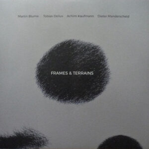 Martin Blume, Tobias Delius, Achim Kaufmann, Dieter Manderscheid: Frames & Terrains