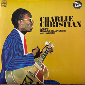 Charlie Christian: With The Benny Goodman Sextet And Orchestra