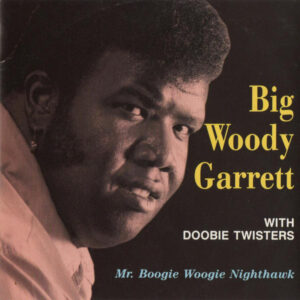 Big Woody Garrett* With Doobie Twisters: Mr. Boogie Woogie Nighthawk