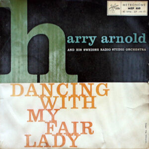 Harry Arnold And His Swedish Radio Studio Orchestra*: Dancing With My Fair Lady